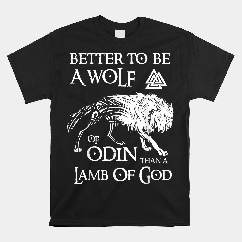 Viking Shirt Better Be A Wolf Of Odin Norse Mythology Shirt