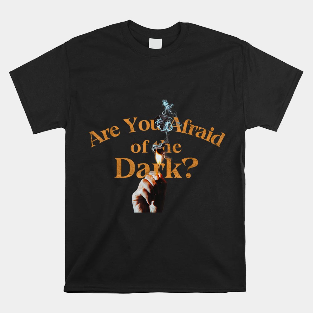 Are You Afraid Of Dark Quotes Shirt
