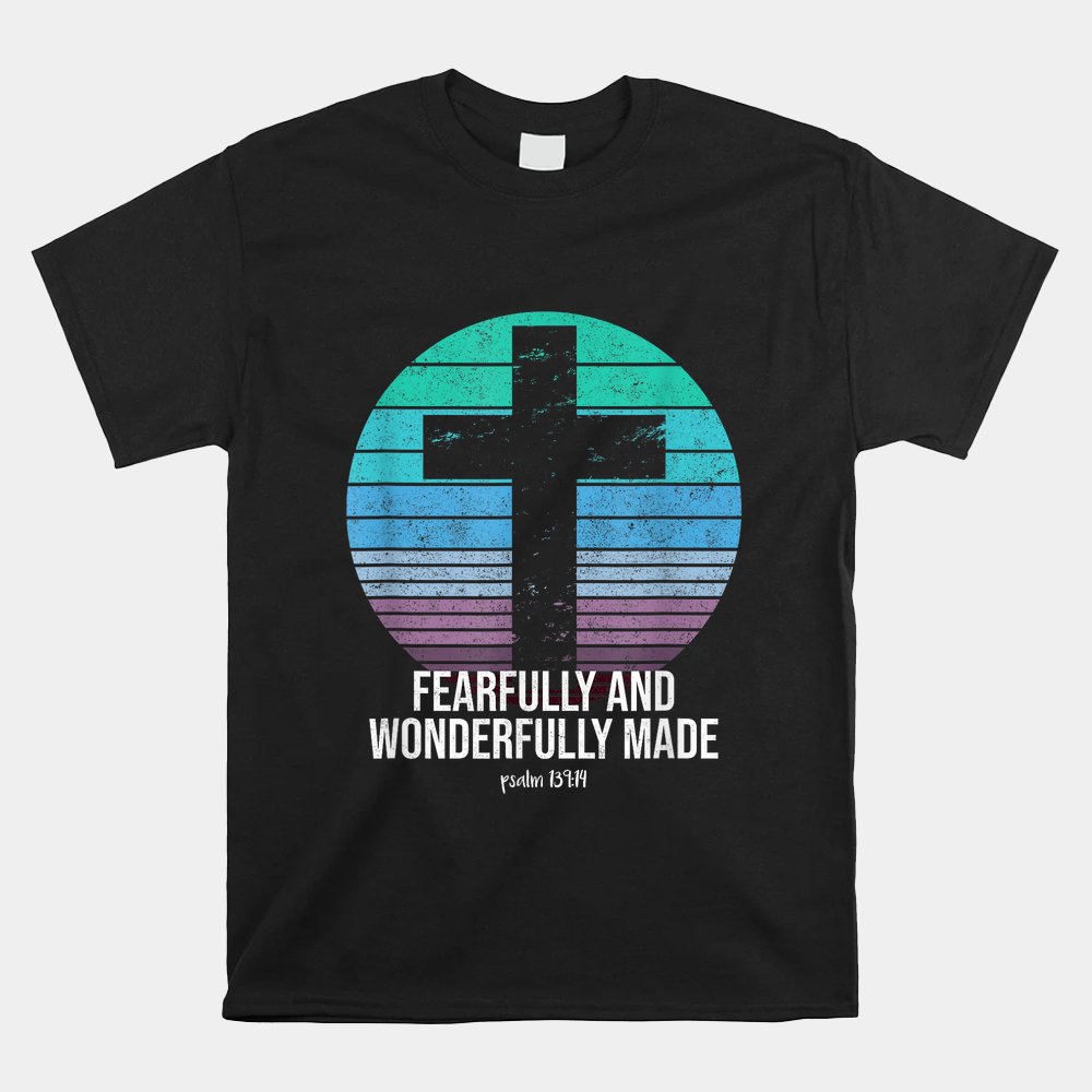 Fearfully And Wonderfully Made Psalm 139 14 Christian Bible Shirt