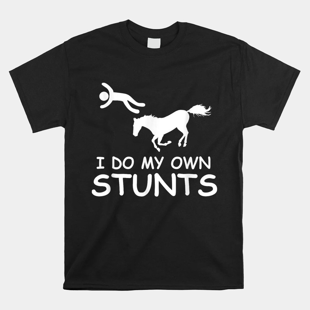 I Do My Own Stunts Horse Riding Racing Rider Farmer Shirt