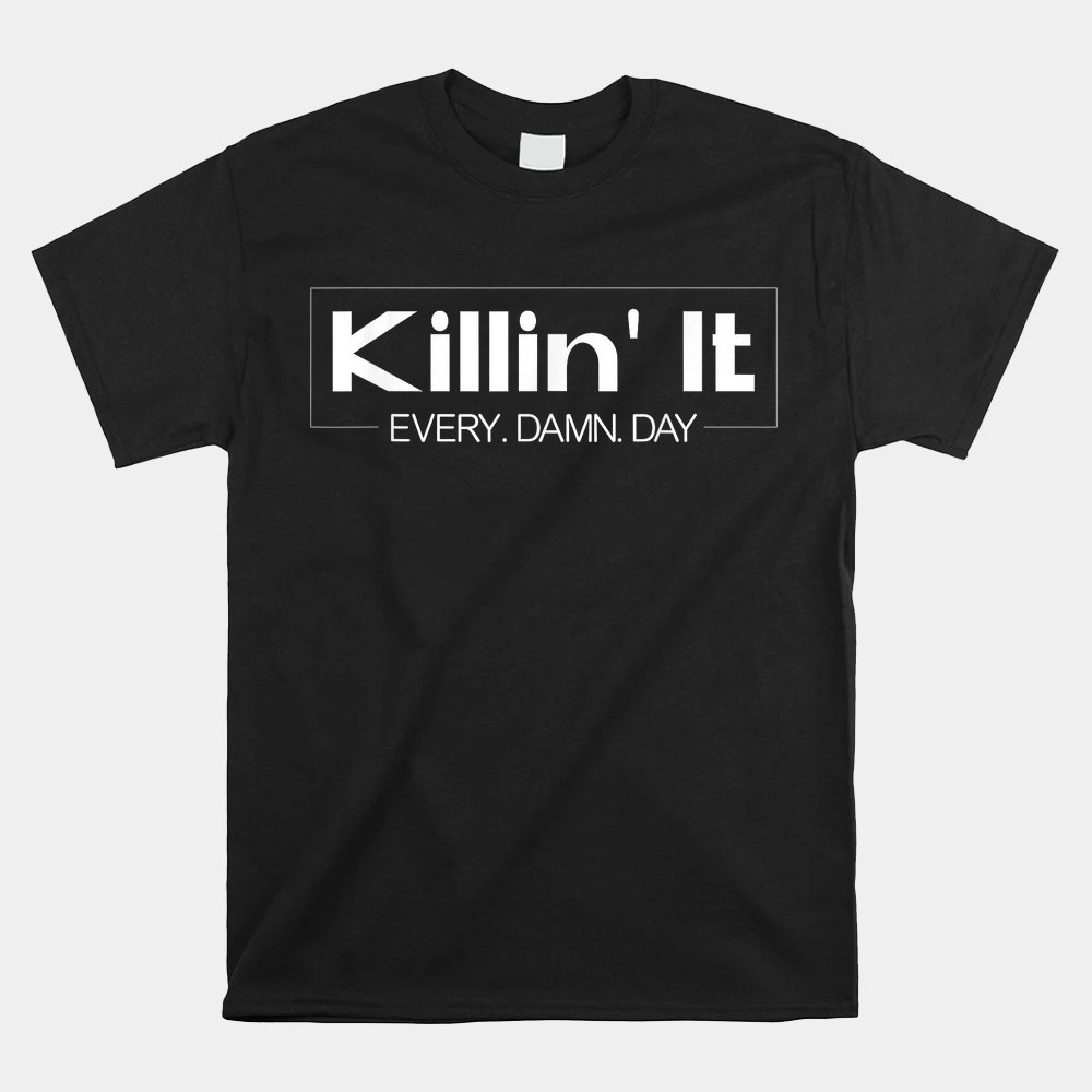 Killin Day Motivational Quotes Shirt