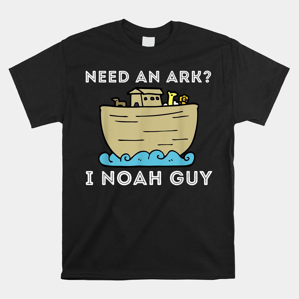 Need An Ark_ I Noah Guy Funny Christian Bible And Jesus Shirt