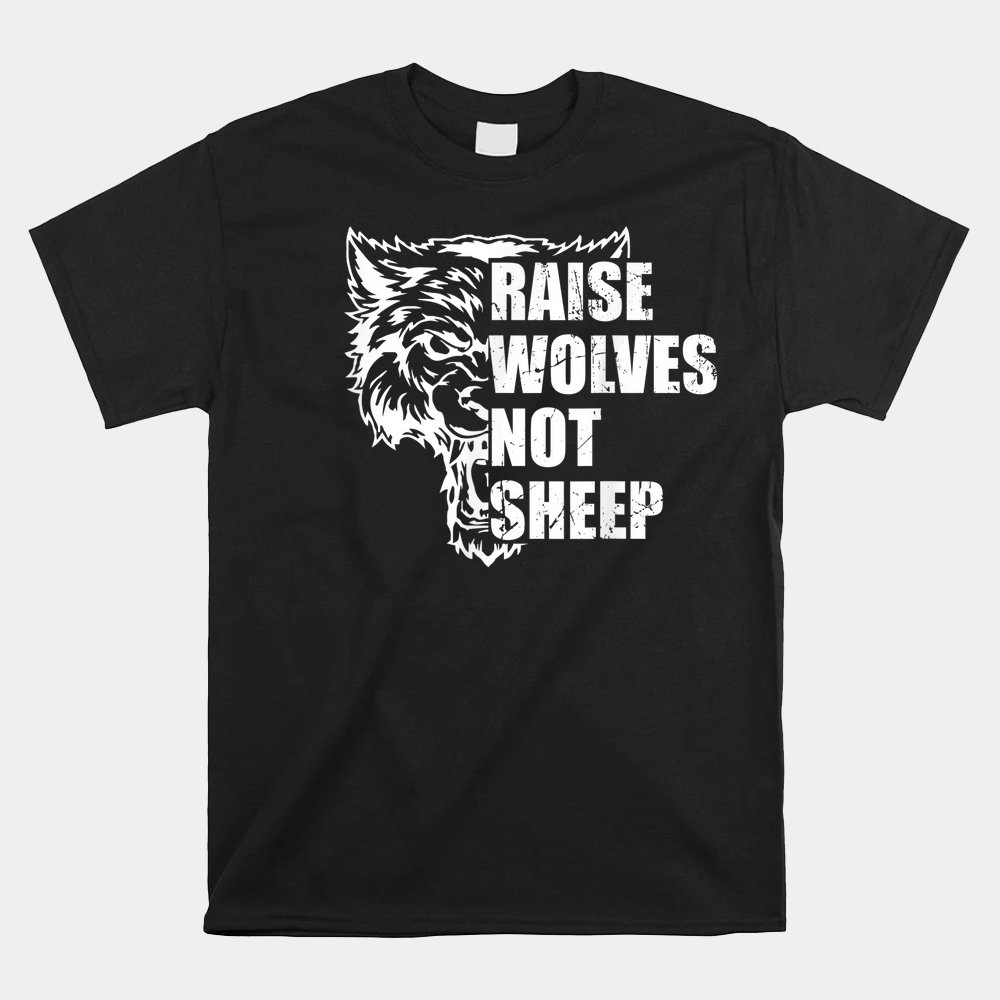 Raise Wolves Not Sheep Personal Statement Animals Shirt