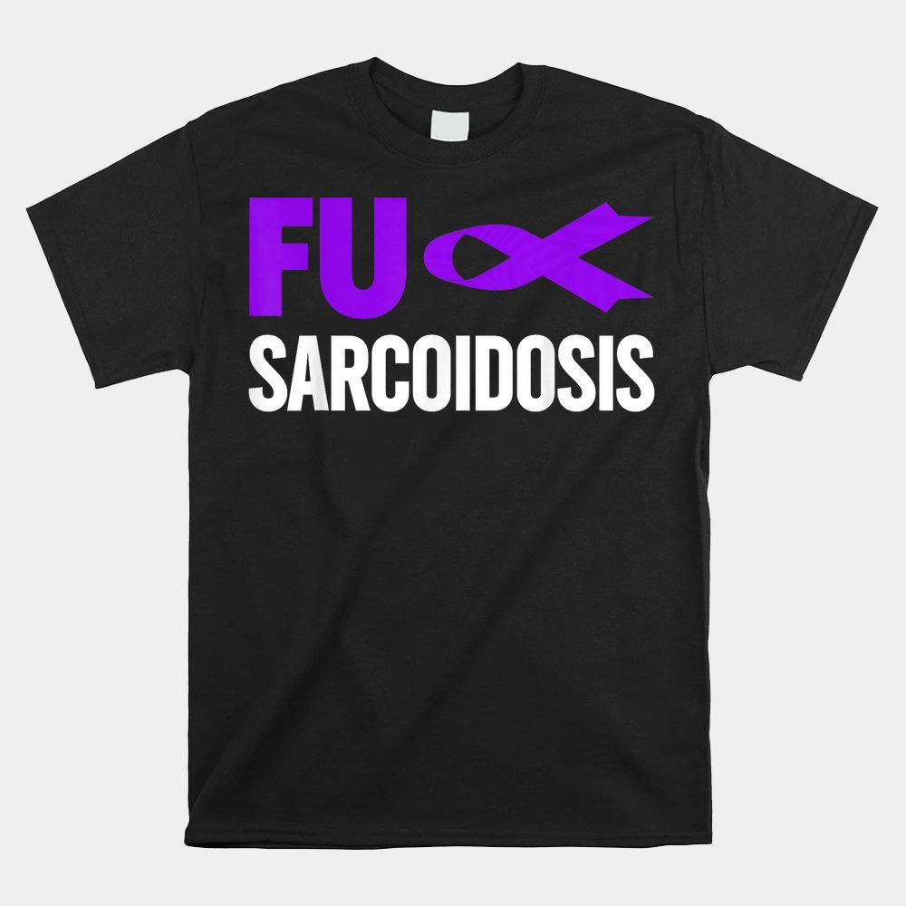 Sarcoidosis Awareness Shirt FU Sarcoidosis Awareness Shirt
