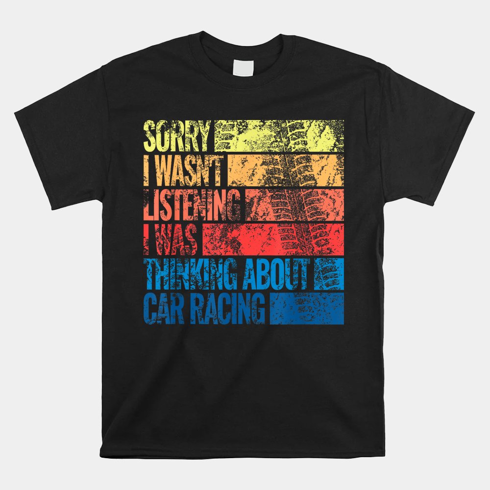 Sorry I Wasn't Car Racing For Men Race Vintage Racecar Shirt
