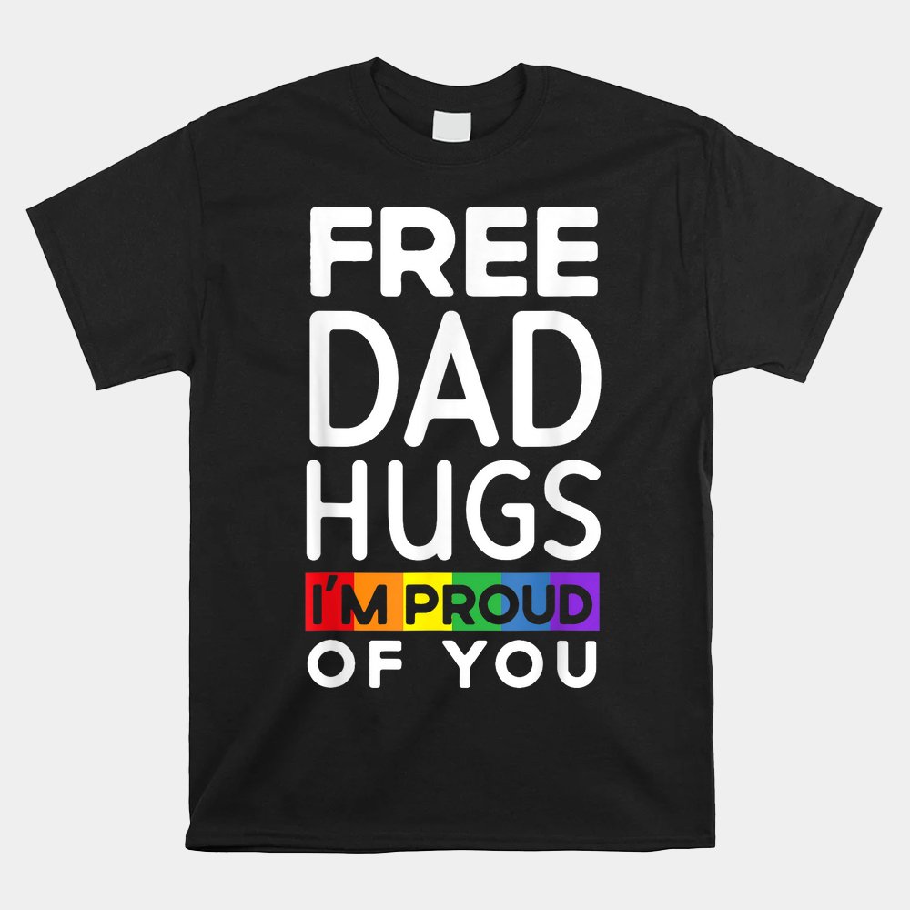 Free Dad Hugs I'm Proud Of You Lover Pride Month Gay Rights Shirt