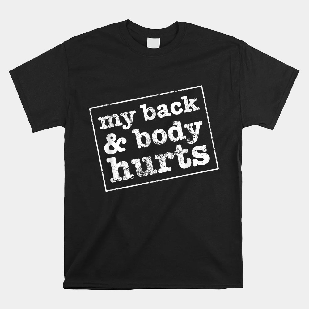 My Back And Body Hurts Funny Workout Meme Satire Shirt
