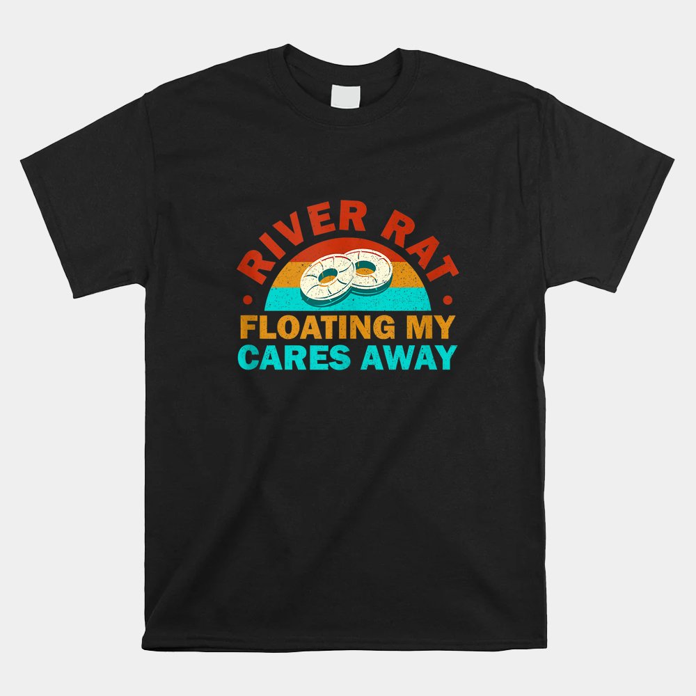 River Rat Floating My Cares Away Funny Tubing Float Trip Shirt