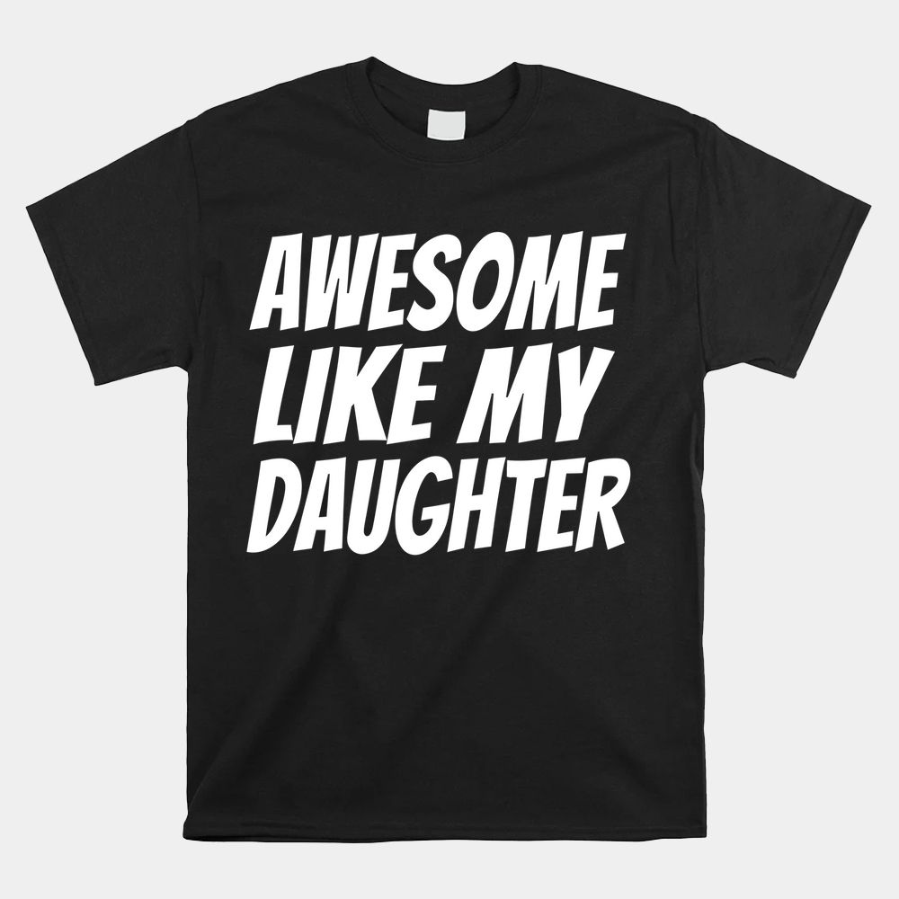 Awesome Like My Daughter Funny Dad Awesome Like My Daughter Shirt