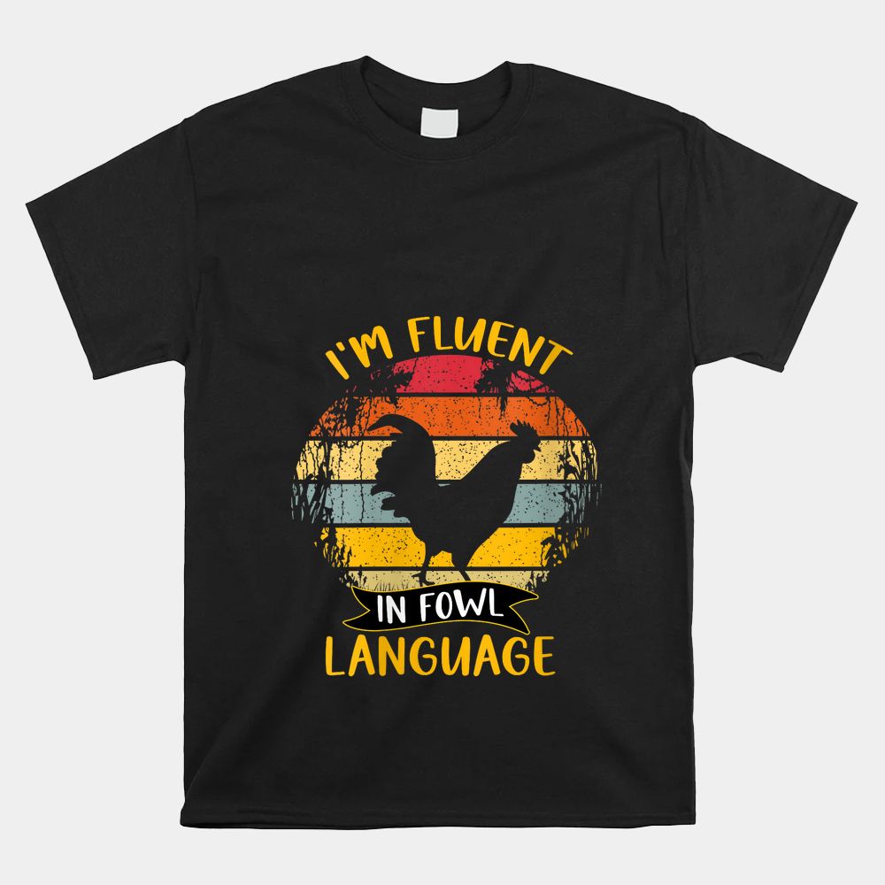 Chicken Im Fluent In Fowl Language Shirt