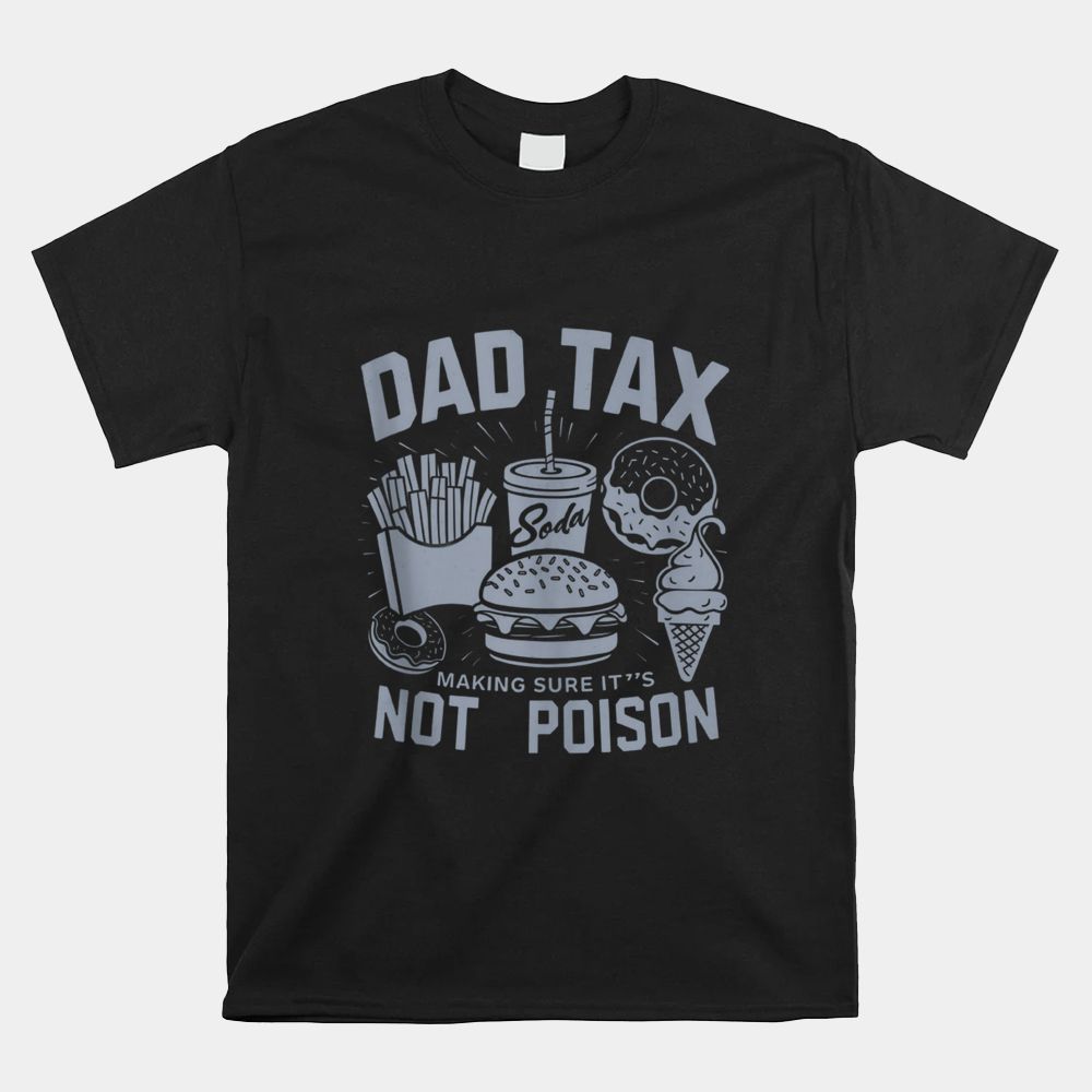 Dad Tax Making Sure It's Not Poison For Dad Shirt