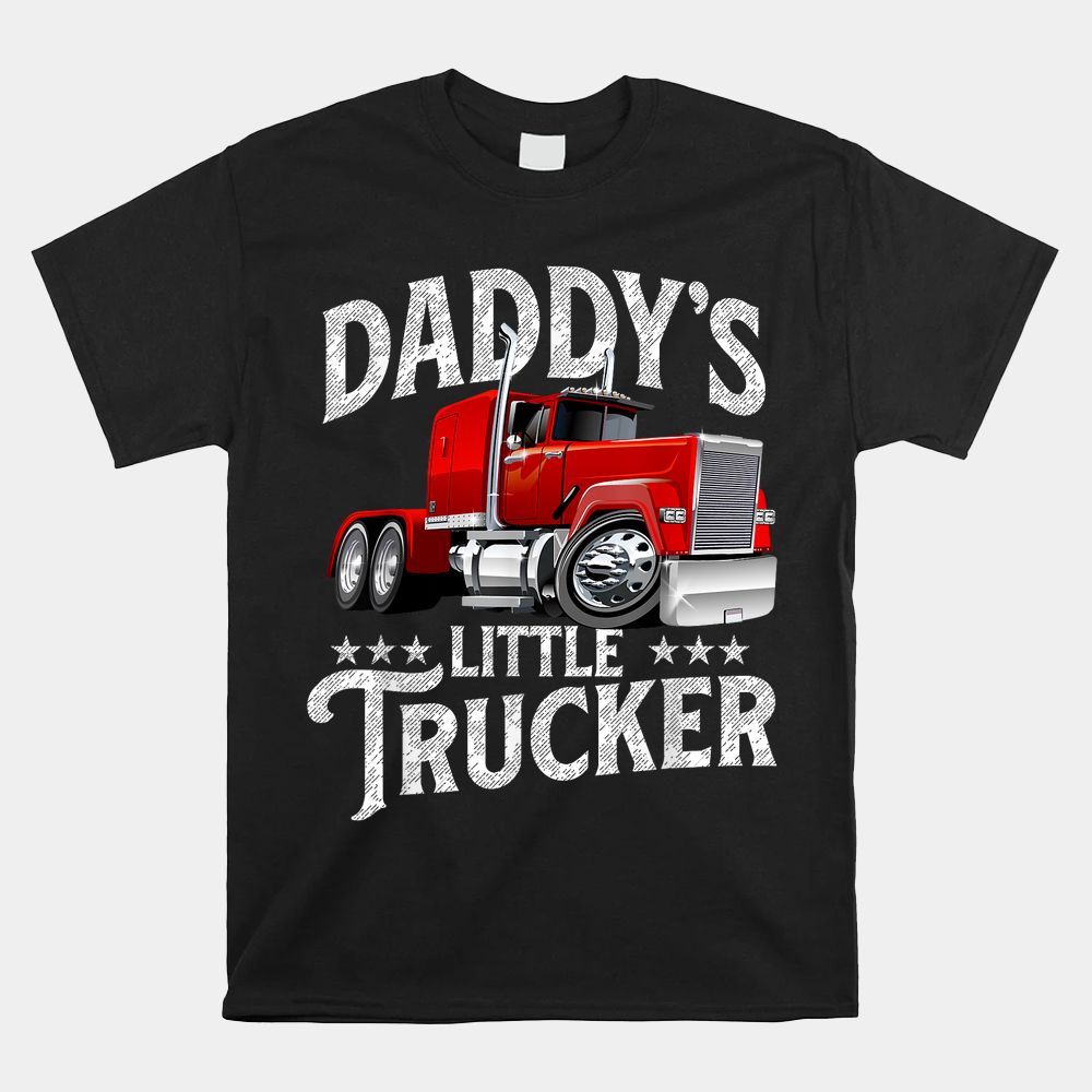 Daddy's Little Trucker Semi Truck Driver Trucking Shirt
