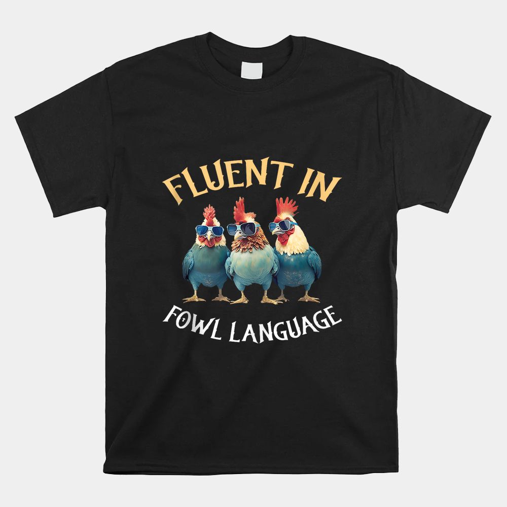 Fluent In Fowl Language Funny Chicken Shirt