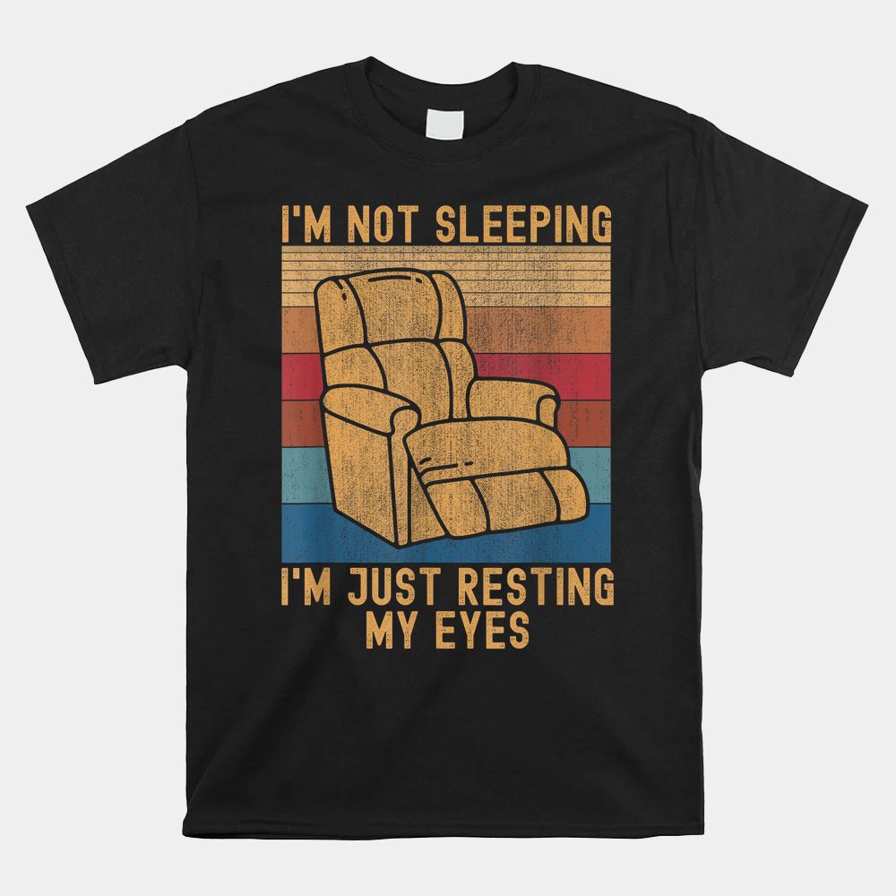 I'm Not Sleeping I'm Just Resting My Eyes Fathers Dad Joke Shirt