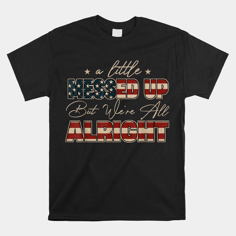 Little Messed Up But We're Alright Vintage USA Flag Shirt