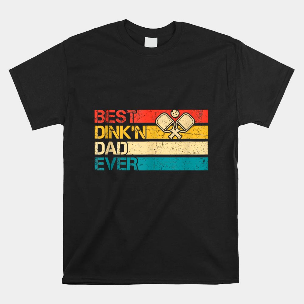Pickleball Best Dink'n Dad Ever Shirt