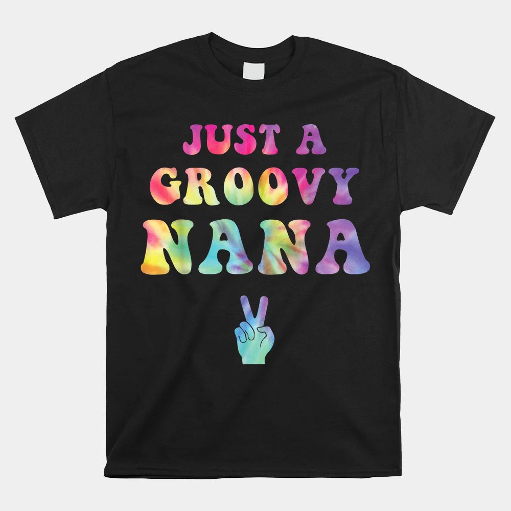 Just A Groovy Nana Tie Dye Hippie Mom Mama Boho Peace Sign Shirt