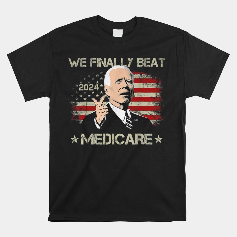 We Finally Beat Medicare T-Shirt